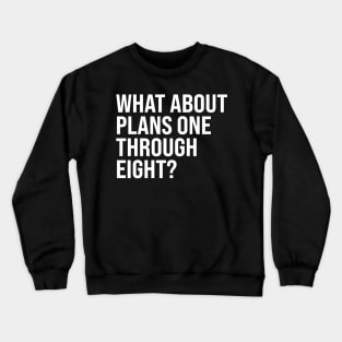 What About Plans One Through Eight? Crewneck Sweatshirt